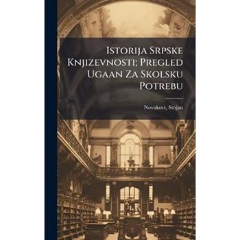 Istorija Srpske Knjizevnosti; Pregled Ugaan Za Skolsku Potrebu