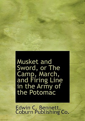 Musket and Sword, or the Camp, March, and Firing Line in the Army of the Potomac