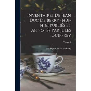 Inventaires de Jean duc de Berry (1401-1416) Publi矇s et Annot矇s par Jules Guiffrey; Volume 2