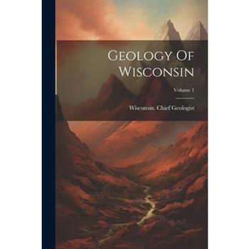 Geology Of Wisconsin; Volume 1