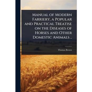 Manual of Modern Farriery, a Popular and Practical Treatise on the Diseases of Horses and Other Domestic Animals ..