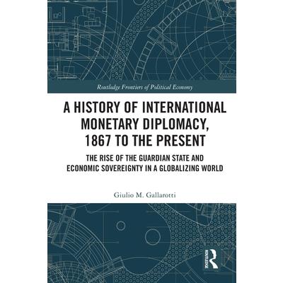 A History of International Monetary Diplomacy, 1867 to the Present