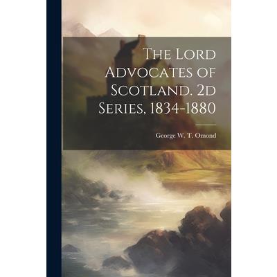 The Lord Advocates of Scotland. 2d Series, 1834-1880