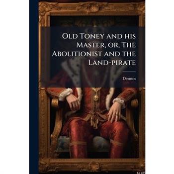 Old Toney and his Master, or, The Abolitionist and the Land-pirate