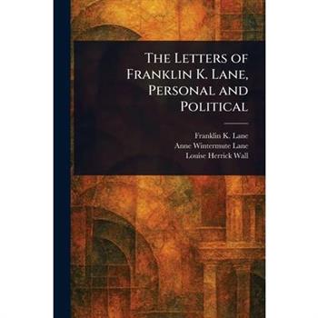 The Letters of Franklin K. Lane, Personal and Political