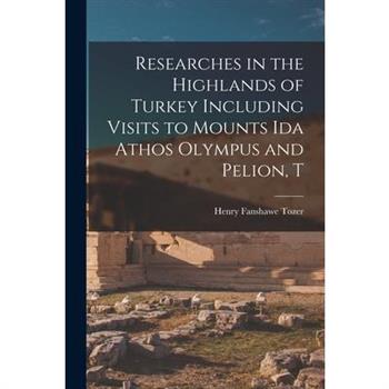 Researches in the Highlands of Turkey Including Visits to Mounts Ida Athos Olympus and Pelion, T