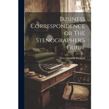 Business Correspondence or The Stenographer's Guide