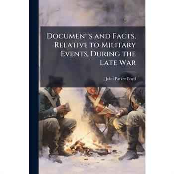 Documents and Facts, Relative to Military Events, During the Late War