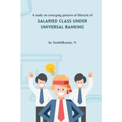 A study on emerging pattern of lifestyle of salaried class under universal banking