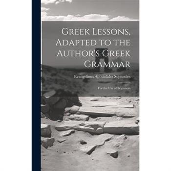 Greek Lessons, Adapted to the Author's Greek Grammar
