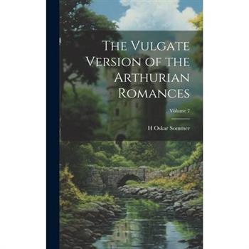 The Vulgate Version of the Arthurian Romances; Volume 7