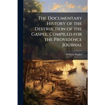 The Documentary History of the Destruction of the Gaspee. Compiled for the Providence Journal