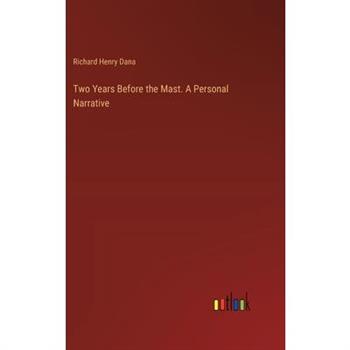 Two Years Before the Mast. A Personal Narrative