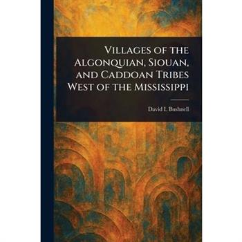 Villages of the Algonquian, Siouan, and Caddoan Tribes West of the Mississippi