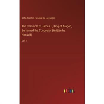 The Chronicle of James I., King of Aragon, Surnamed the Conqueror (Written by Himself)