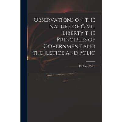 Observations on the Nature of Civil Liberty the Principles of Government and the Justice and Polic