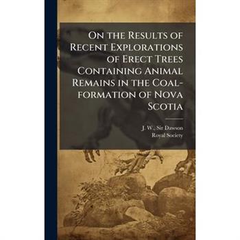On the Results of Recent Explorations of Erect Trees Containing Animal Remains in the Coal-formation of Nova Scotia