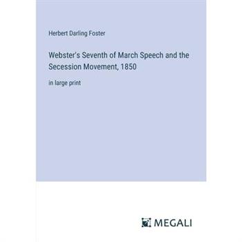 Webster’s Seventh of March Speech and the Secession Movement, 1850