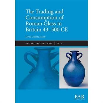 The Trading and Consumption of Roman Glass in Britain 43 - 500 CE