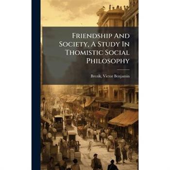 Friendship And Society, A Study In Thomistic Social Philosophy
