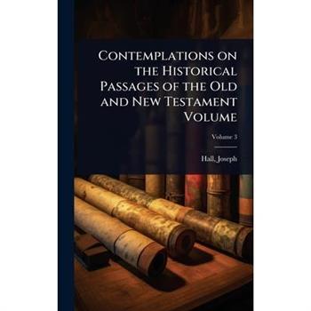 Contemplations on the Historical Passages of the Old and New Testament Volume