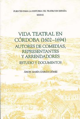 Vida Teatral En C籀rdoba (1602-1694): Autores de Comedias, Representantes Y Arrendadores