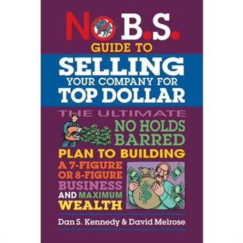 No B.S. Guide to Selling Your Company for Top Dollar
