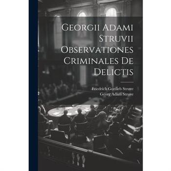 Georgii Adami Struvii Observationes Criminales De Delictis