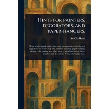 Hints for Painters, Decorators, and Paper-hangers.