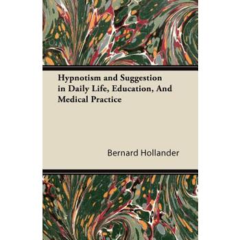 Hypnotism and Suggestion in Daily Life, Education, And Medical Practice