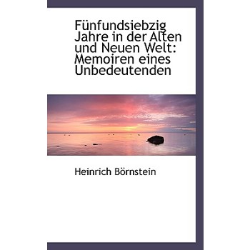 F Nfundsiebzig Jahre in Der Alten Und Neuen Welt