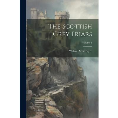 The Scottish Grey Friars; Volume 1