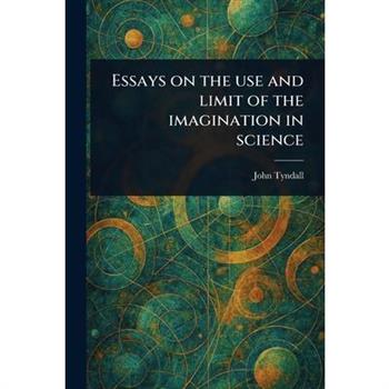 Essays on the Use and Limit of the Imagination in Science