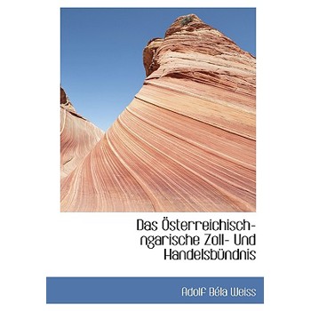 Das Osterreichisch-Ngarische Zoll- Und Handelsbundnis