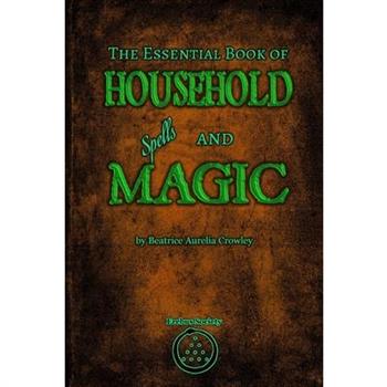 The Essential Book of Household Spells and Magic