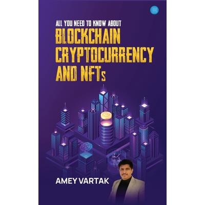 All You Need to Know about Blockchain, Cryptocurrencies, and NFT