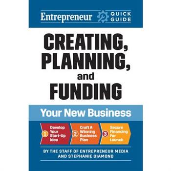 Entrepreneur Quick Guide: Creating, Planning, and Funding Your New Business
