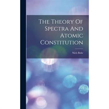 The Theory Of Spectra And Atomic Constitution