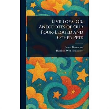 Live Toys; Or, Anecdotes of Our Four-Legged and Other Pets