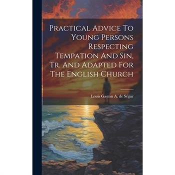 Practical Advice To Young Persons Respecting Tempation And Sin, Tr. And Adapted For The English Church