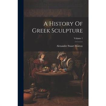 A History Of Greek Sculpture; Volume 1