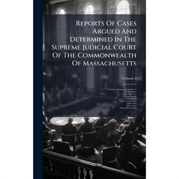 Reports Of Cases Argued And Determined In The Supreme Judicial Court Of The Commonwealth Of Massachusetts