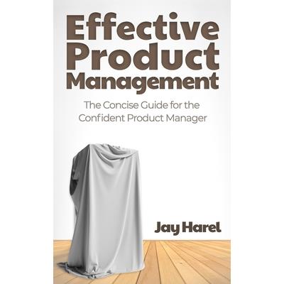 Effective Product ManagementThe Concise Guide for the Confident Product Manager