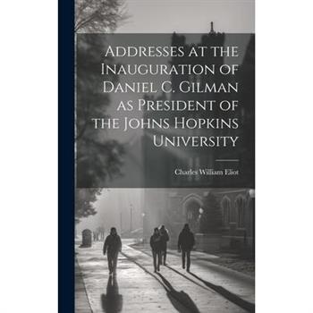 Addresses at the Inauguration of Daniel C. Gilman as President of the Johns Hopkins University