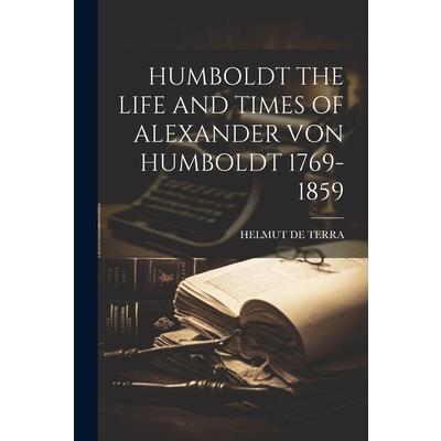 Humboldt the Life and Times of Alexander Von Humboldt 1769-1859