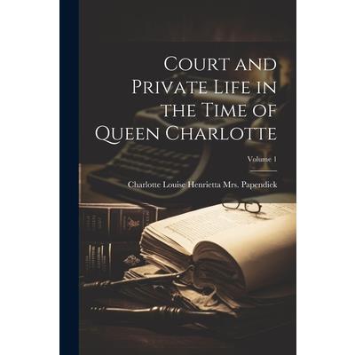 Court and Private Life in the Time of Queen Charlotte; Volume 1