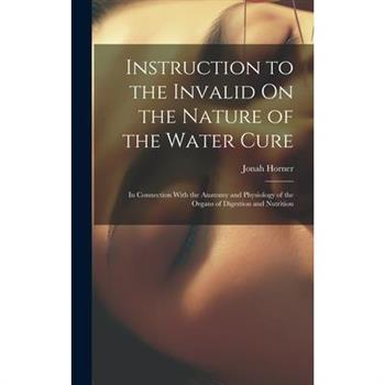 Instruction to the Invalid On the Nature of the Water Cure