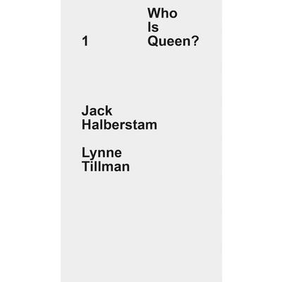 Who Is Queen? 1: Jack Halberstam, Lynne Tillman
