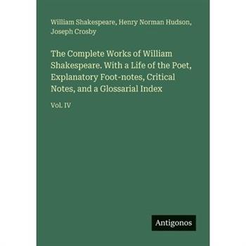 The Complete Works of William Shakespeare. With a Life of the Poet, Explanatory Foot-notes, Critical Notes, and a Glossarial Index