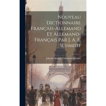 Nouveau Dictionnaire Fran癟ais-allemand Et Allemand-fran癟ais Par J. A. E. Schmidt
